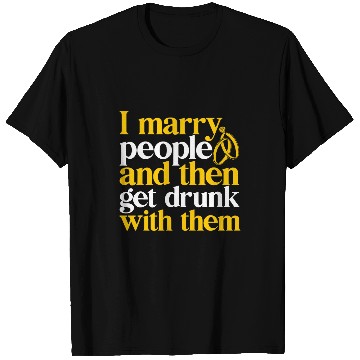 Discover Wedding Officiant I Marry People Then Get Drunk With Them T-Shirts