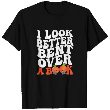 Discover Book Fun I Look Better Bent Over A Book Funny Books Lovers Saying T-Shirts