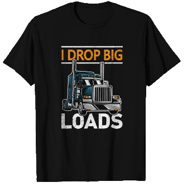 Discover Truck Fun I Drop Big Loads Trucker Semi Truck Driver Trucking 9 T-Shirts