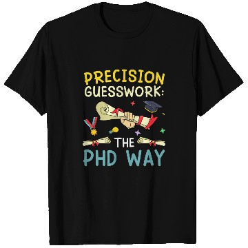 Discover Doctoral Thesis Precision Guesswork The Ph D Way Doctor T-Shirts
