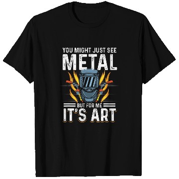 Discover Welder Job Mens You Might Just See Metal But For Me Its Art 2Metal Welding T-Shirts