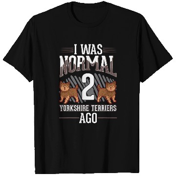 Discover Yorkshire Pet I was normal 2 Yorkshire Terriers ago Yorkie T-Shirts