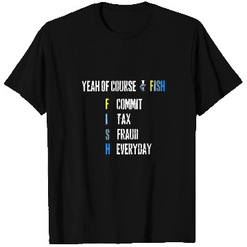Discover Fishing Fun Yeah Of Course I Fish Commit Tax Fraud Everyday Fishing 1 T-Shirts