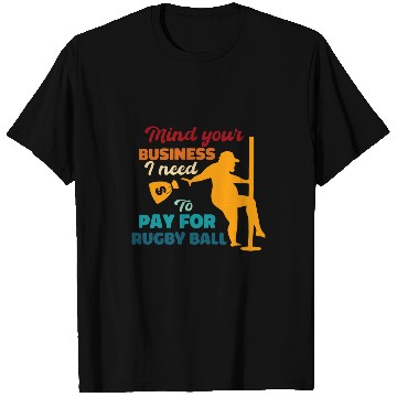 Discover Sport Rugby Mind Your Business I Need To Pay For Rugby Ball Funny Saying T-Shirts