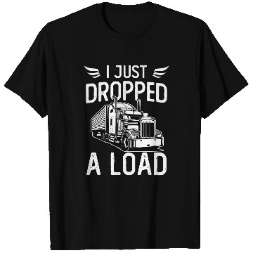Discover Truck Fun I Just Dropped A Load Trucker Semi Truck Driver Trucking T-Shirts