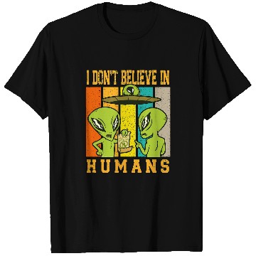 Discover Aliens UFO I Dont Believe in Humans Alien Flying UFO Object Fun Comic T-Shirts