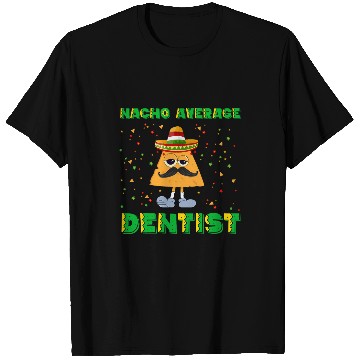 Discover dentists Job Funny Nacho Average dentists Cinco De Mayo dentists T-Shirts