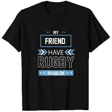 Discover Sport Rugby My Friend Have Rugby Problem T-Shirts