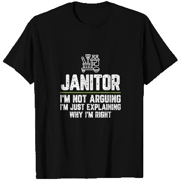 Discover Janitor Im Not Arguing Im Just Right T-Shirts