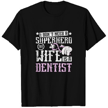 Discover dentists Job I dont need a superhero my wife is a dentists T-Shirts