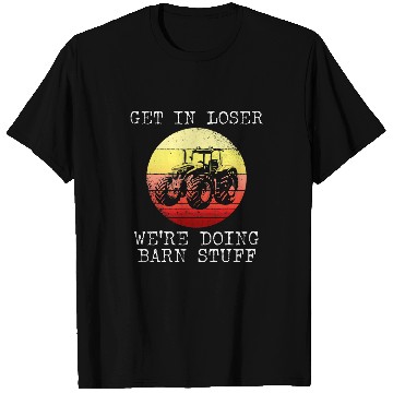 Discover Tractor Fun Get In Loser Were Doing Barn Stuff T-Shirts