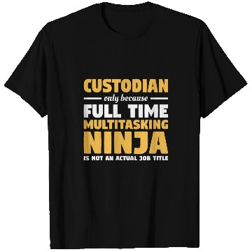 Discover Custodian Only Because Full Time Multitasking Ninja Janitor T-Shirts