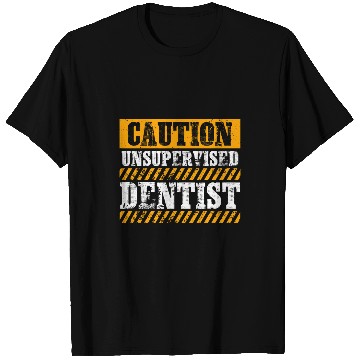Discover dentists Job Funny Working Job Proud Caution Unsupervised dentists T-Shirts