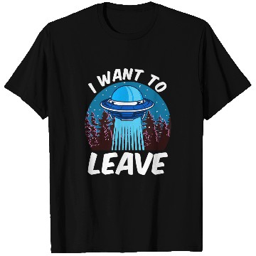 Discover Aliens UFO I Want To Leave 2Funny Outer Space UFO Alien Pun Meme T-Shirts