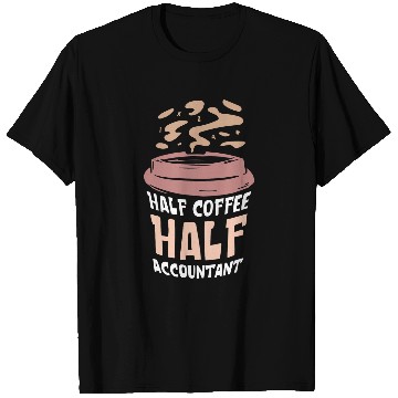 Discover Accountant Job Half Coffee Half Accountant Lover Coffees Caffeine T-Shirts