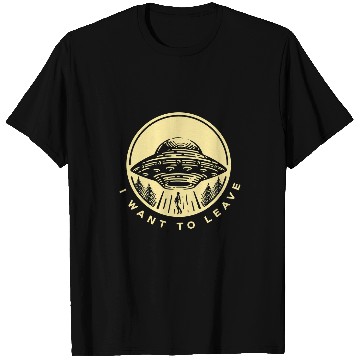 Discover Aliens UFO I Want To Leave Funny Alien UFO Extraterrestrial Alien Lover T-Shirts