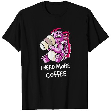 Discover Axolotls Pet Dragon I Need More Coffee Caffeine T-Shirts