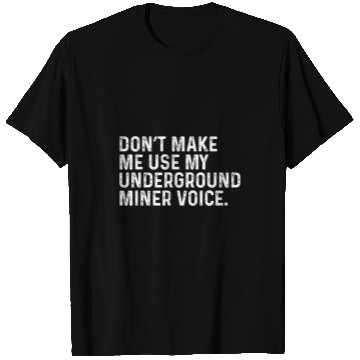 Discover Dont Make Me Use My Underground Miner Funny Mining Coworker T-Shirts