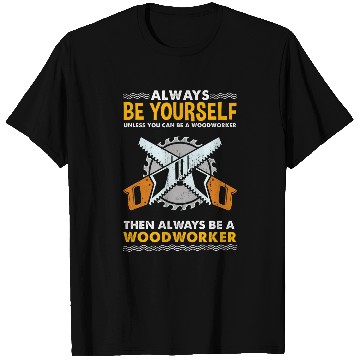 Discover Woodworker Job Always Be Yourself Unless You Can Be A Woodworker T-Shirts