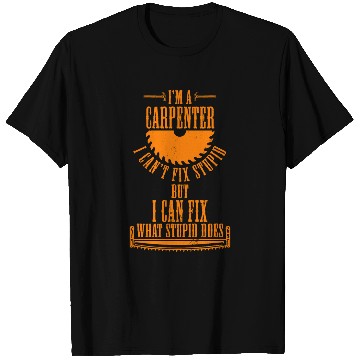 Discover Woodworker Job Im A Carpenter I can Fix What Stupid Does Carpenter 2 T-Shirts