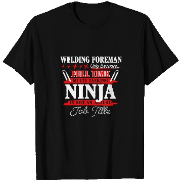 Discover Welder Job Welding Foreman Full Time Multi Tasking Ninja T-Shirts