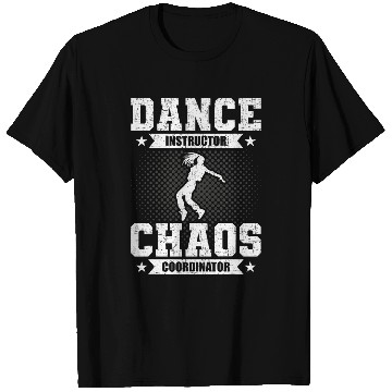 Discover Dance Instructor Chaos Coordinator Dancing Dancer 21 T-Shirts