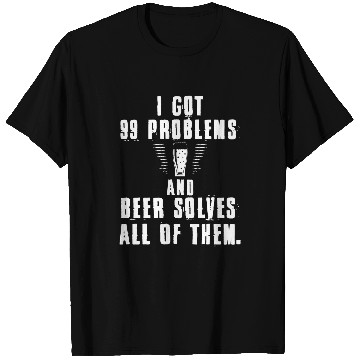 Discover Beer Fun I got 99 problems and beer solves all of them cool alcohol T-Shirts