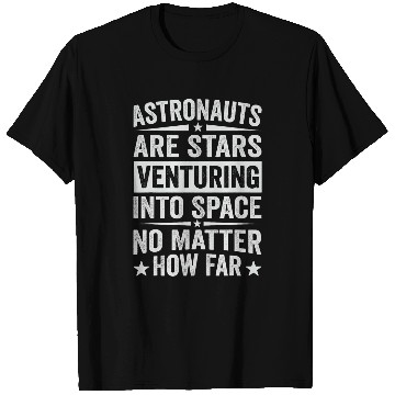 Discover Astronauts Are Stars Venturing Into Space No Matter How Far T-Shirts