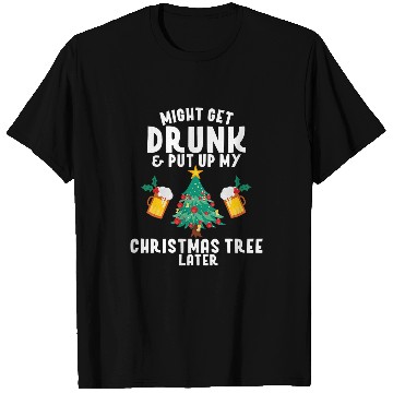 Discover Beer Fun Might Get Drunk And Put Up My Christmas Tree Later Beer Joke T-Shirts