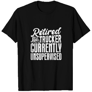 Discover Truck Fun Retired Trucker Currently Unsupervised Driver Trucking T-Shirts