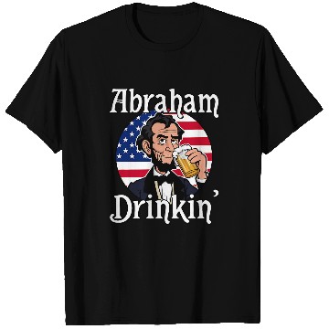 Discover Beer Fun Abraham Drinkin Abraham Lincoln Drinking A Beer T-Shirts
