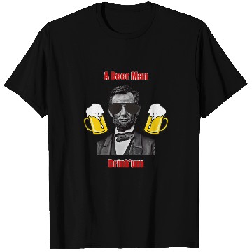 Discover Beer Fun A Beer Man Abraham Lincoln Drinking T-Shirts