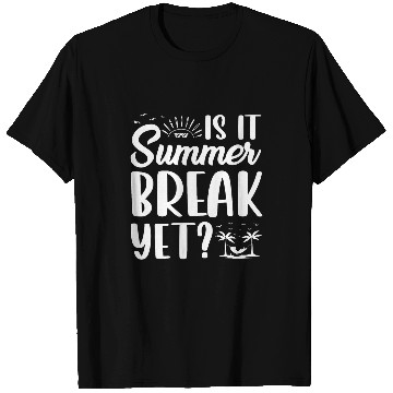Discover Is It Summer Break Yet End Of Year Teacher T-Shirts