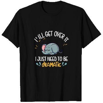 Discover Elephant Pet I ll Get Over It I Just Need To Be Dramatic First T-Shirts