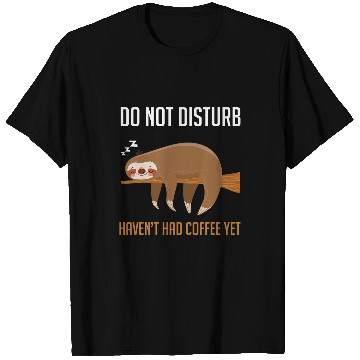 Discover Coffee Fun Sloth Do Not Disturb Haven t Had Coffee Yet Gag T-Shirts