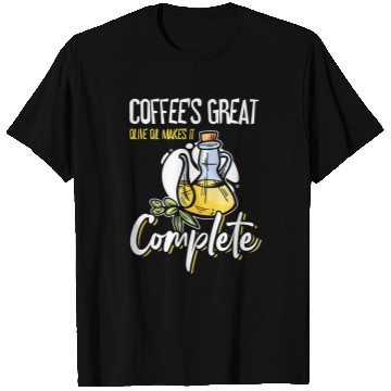 Discover Coffee Fun s Great Olive Oil Makes It Complete 1 T-Shirts