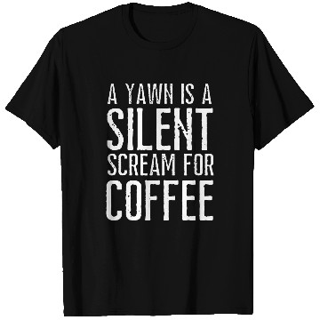 Discover Coffee Fun A Yawn is a Silent Scream for Coffee Funny Coffee T-Shirts