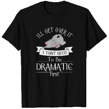 Discover Elephant Pet I ll Get Over It I Just Need To Be Dramatic First 8 T-Shirts