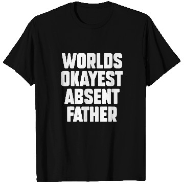 Discover Absent Father Dark Humor Sarcastic Weird Funny Ironic Cringe T-Shirts