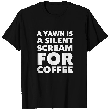 Discover Coffee Fun A Yawn Is A Silent Scream For Coffee T-Shirts