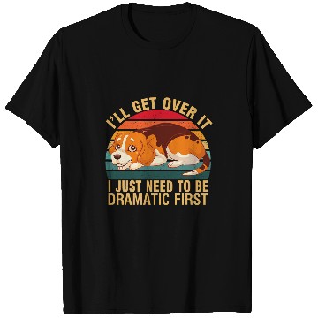 Discover Beagle dog Ill Get Over It I Just Need To Be Dramatic First T-Shirts