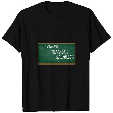 Discover Lower Teacher Salaries Funny Teacher Men Women T-Shirts
