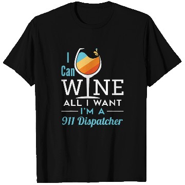 Discover Wines Fun Funny 911 Dispatcher Wines All I Want Emergency Dispatch T-Shirts