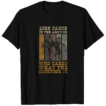 Discover Line Dancing Dance Teacher Line Dance Is The Answer Who T-Shirts