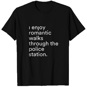 Discover I Enjoy Romantic Walks Through The Police Station Funny T-Shirts