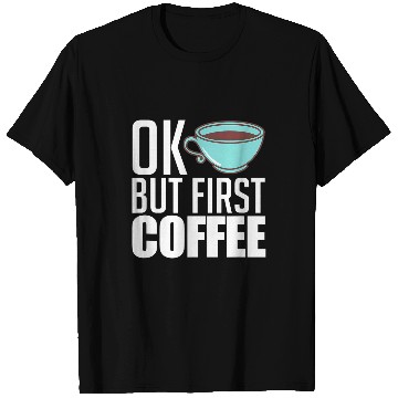 Discover Coffee Fun Ok But First Coffee caffeines Coffee Lover T-Shirts