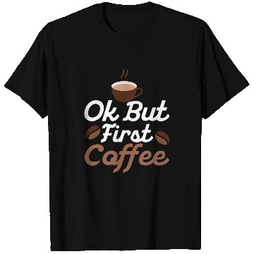 Discover Coffee Fun Ok but First Coffee Caffeinated Morning Person T-Shirts