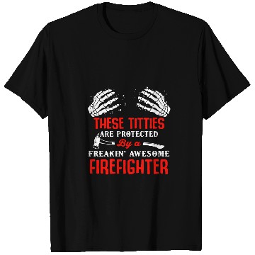 Discover Firefighter Job These titties are protected by a Firefighter 4 T-Shirts