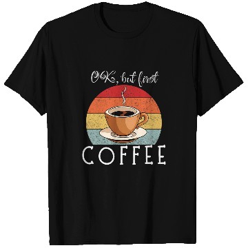 Discover Coffee Fun OK But First COFFEE Coffee Lover Morning Start Beverage T-Shirts