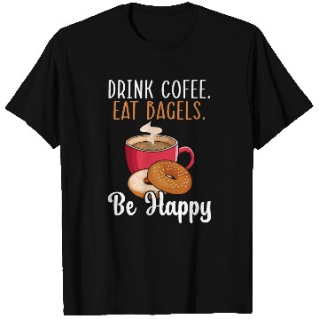 Discover Coffee Fun Eat Bagels Be Happy Bagel caffeines Drink 1 T-Shirts